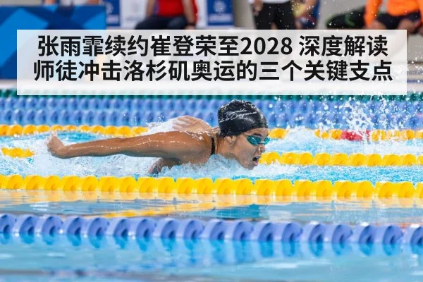 张雨霏续约崔登荣至2028 深度解读师徒冲击洛杉矶奥运的三个关键支点 - jiuyou